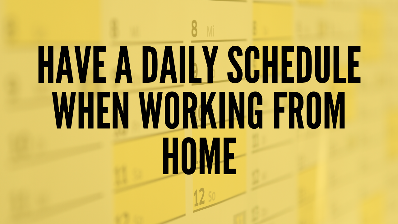 Have a Daily Schedule when Working from Home