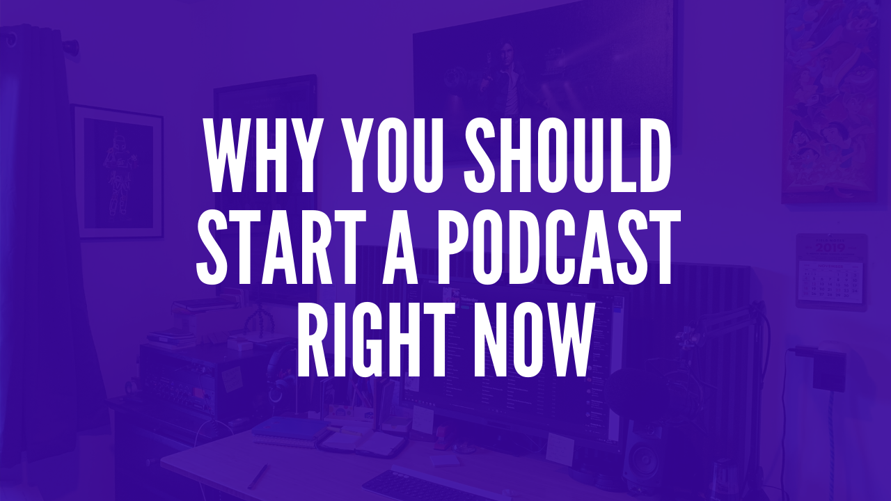 Why You Should Start a Podcast Right Now