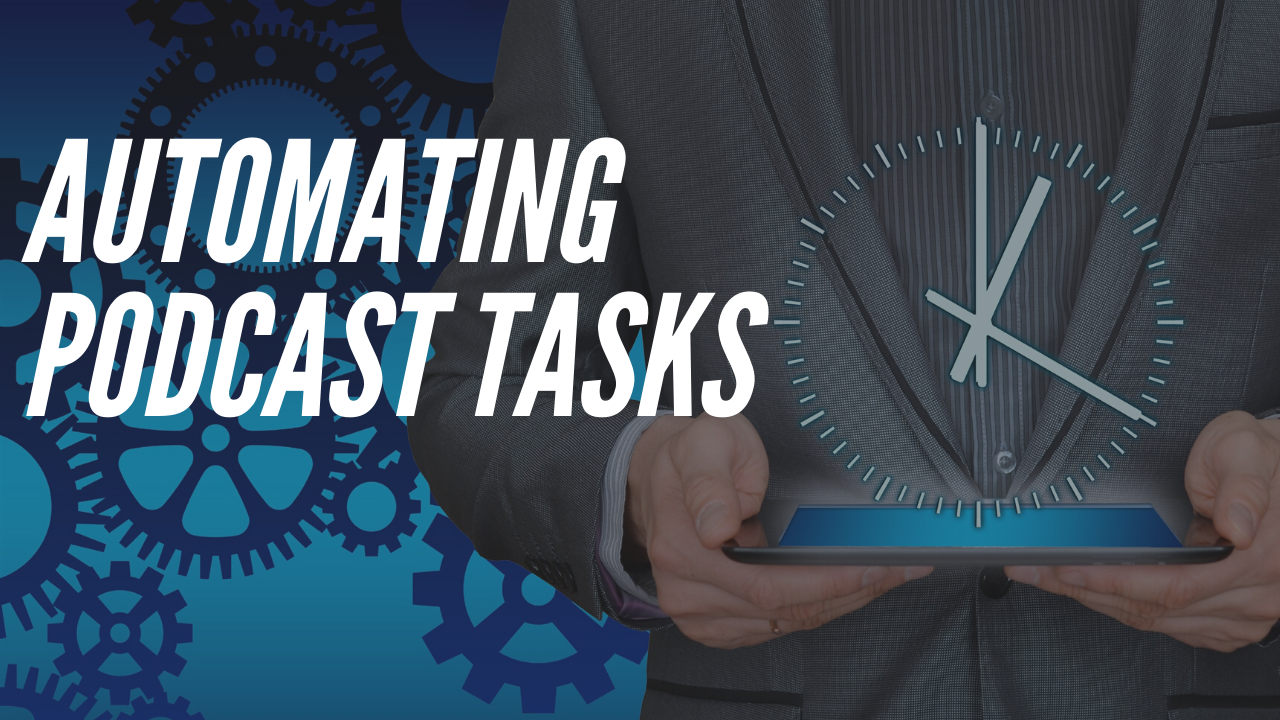 Automating More: 5 Podcast Tasks I No Longer Do